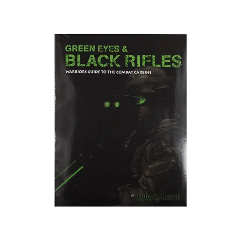 Green Eyes and Black Rifles Warriors Guide Combat Carbine by Kyle E. Lamb Place Order